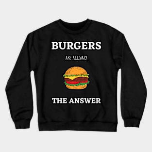 Burgers Are Allways The Answer Crewneck Sweatshirt